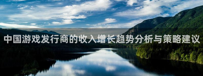 pp电子官网注册平台是什么意思：中国游戏发行商的收入增长趋势分析与策略建议