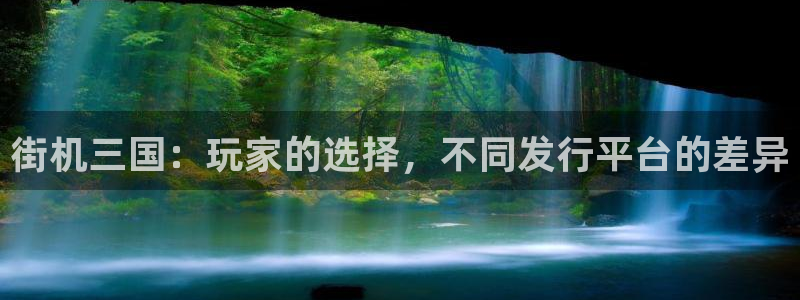 pp电子官网奇趣腾讯分分彩：街机三国：玩家的选择，不同发行平台的差异